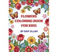 Flowers Coloring Book for Kids: 25 Beautiful Flower Designs for Girls and Boys Ages 4-8: Fun and Easy Floral Pages for Toddlers and Preschoolers