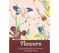 Flowers Coloring Book for Seniors in Large Print: Easy Patterns for Elderly (Beginners, Seniors)