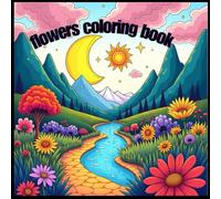 flowers coloring book for toddlers for Kids Mind Clarity: flowers coloring book for toddlers for Kids Mind Clarity Relax and Unwind with the Beauty of Everything