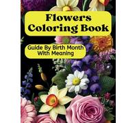 Flowers Coloring Book Guide By Birth Month With Meaning: Large, Easy, Relaxing Art For All Ages (Flowers Coloring Books)
