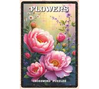 Flowers Crossword Puzzles: Crossword Puzzles with Easy to Read about Garden Blooms, Wildflowers, and Botanical Beauty | 6x9 inches, 120 Pages, 60 ... Lovers, and Puzzle Fans (Nature & Wildlife)