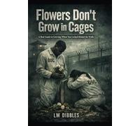 Flowers Don't Grow in Cages: A Real Guide to Grieving When You Locked behind the walls