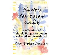Flowers don't grow singly: An anthology of classic Bulgarian poetry