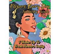 Flowers Every Day Activity Book Vol. 1: I Wake Up to Fresh Flowers Every Day