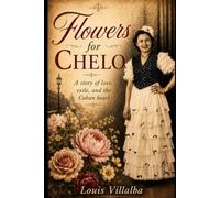 FLOWERS FOR CHELO: A History of Love, Exile, and the Cuban Heart