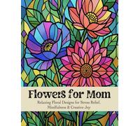 Flowers for Mom Coloring Book: Relaxing Floral Designs for Stress Relief, Mindfulness & Creative Joy