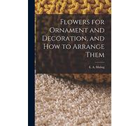 Flowers for Ornament and Decoration, and How to Arrange Them