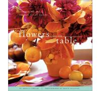 Flowers for the Table: Arrangements and Bouquets for All Seasons