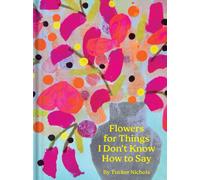 Flowers for Things I Don't Know How to Say