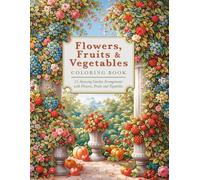 Flowers, Fruits & Vegetables: An Elegant Botanical Coloring Book for Adults (Bloom & Color Series)
