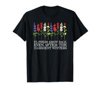 Flowers Grow Back Even After The Harshest Winters T-Shirt
