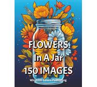 Flowers in a Jar Coloring book: 150 Beautiful Flowers in Jars - A Relaxing Coloring Escape for Adults