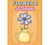 Flowers in Teapots: Large Print Coloring Book for Adults and Seniors - Bold, Easy and Relaxing Flower Designs: 51 simple floral illustrations for relaxation, focus and stress relief