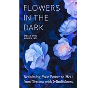 Flowers in the Dark:Reclaiming Your Power to Heal from Trauma with Mindfulness