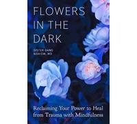 Flowers in the Dark:Reclaiming Your Power to Heal from Trauma with Mindfulness