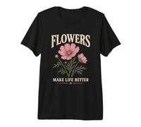 Flowers Make Life Better Floral Garden Premium T-Shirt