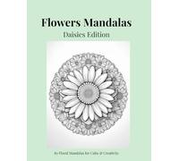 Flowers Mandalas - Daisies Edition: 80 Floral Mandalas for Calm & Creativity
