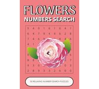 Flowers Number Search Book: 50 Relaxing Floral Puzzles Inspired by Beautiful Flowers, Nature & Garden Life | Easy-to-Read, Calming, Enjoyable Brain Activities (Flowers Puzzle Collection)
