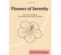 Flowers of Serenity: Adult Flower Coloring Book - 50 Floral Designs for Stress Relief & Mindfulness (Flowers of Serenity Collection)