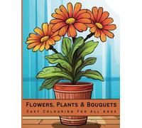 Flowers, Plants & Bouquets: 60 Simple designs for relaxing colouring - FOR ALL AGES