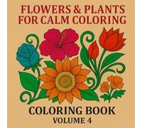 Flowers & Plants for Calm Coloring: An Oasis of Calm and Creativity for All Ages (Serene Spectrum: A Mindful Coloring Collection)