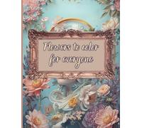 Flowers to color for everyone: A relaxing coloring book with flowers for children, adults, and seniors
