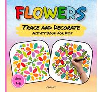 FLOWERS TRACE AND DECORATE ACTIVITY BOOK FOR KIDS AGES 4-6: 40 Watercolor Floral Designs to Trace, Outline and Decorate - A Creative Activity Book for ... Kids (WATERCOLOR TRACE & DECORATE)