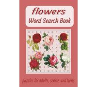 Flowers Word Search Book Puzzles for Adults, Senior, and Teens: Word Search for Flowers Lovers, Help Calm the Mind, Relax, and Focus | 6*9 Inches, 110 pages | 50+ Puzzles | Solutions Included