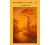 Flowing Through Life with Grace (The writings of Jim Berg, MD)
