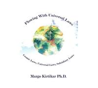 Flowing With Universal Laws: Cosmic Laws, Universal Laws, Subsidiary Laws
