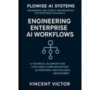 Flowise AI Systems: Engineering Enterprise AI Workflows: A Technical Blueprint for Low-Code AI Orchestration, Automation, and Scalable Deployment ... AI Orchestration for Enterprise Scalability)