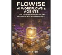 Flowise AI Workflows & Agents: The Complete Guide to Building Intelligent Automation Pipelines: LLMs, RAG, Vector Stores, Multi-Agent Systems, API ... Deployment (Flowise AI Engineering Series)
