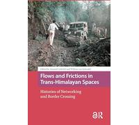 Flows and Frictions in Trans-Himalayan Spaces: Histories of Networking and Border Crossing (Asian Borderlands)