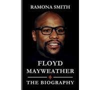 FLOYD MAYWEATHER BIOGRAPHY: Behind the Glamour and Glory: The Rise of "Pretty Boy" Floyd Beyond Boxing, and Controversies Outside the Ring