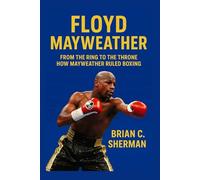 FLOYD MAYWEATHER: From The Ring To The Throne-How Mayweather Ruled Boxing