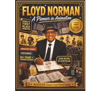 Floyd Norman A Pioneer in Animation: Disney's First Black Animator Seven Decades of Storytelling