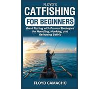 Floyd’s Catfishing for Beginners: Bank Fishing with Proven Strategies for Handling, Hooking, and Releasing Safely: 1 (Floyd’s Expert Fishing Series)