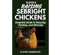 Floyd’s Raising Sebright Chickens: Practical Handbook for Beginners and Experienced Poultry Keepers