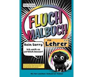 Fluch Malbuch für Lehrer: „Kein Sorry- Ich weiß es wirklich besser!” - Das Schimpfmalbuch für gestresste Lehrkräfte. Von Grundschule, Mittel- bis Oberstufe. 35 lustige Sprüche zum Ausmalen.