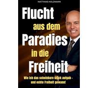 Flucht aus dem Paradies in die Freiheit: Wie ich alles verlor, neu begann - und mit Mindset, Strategie & Immobilien finanzielle Freiheit erreichte: ... verlor und echte finanzielle Freiheit gewann