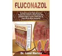 FLUCONAZOL: La excelente guía para tratar infecciones fúngicas como comezón de broma, pie de atleta, candidiasis vaginal, erupción cutánea, tiña, etc. y estar libre de efectos secundarios