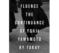 Fluence. The Continuance of Yohjl Yamamoto by Takay: Photographs by Takay