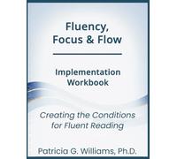 Fluency, Focus & Flow Workbook: An Implementation Workbook for Reading Intervention, Instructional Planning, and IEP Alignment (Fluency, Focus & Flow: ... the Conditions for Fluent Reading Success)