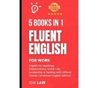 Fluent English for Work: 5 Books in 1 - English for Meetings, Presentations, Small Talk, Leadership & Dealing with Difficult People (ESL Workbooks for ... English Language Workbooks for Professionals)