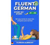 Fluent German, Story by Story: 150 Short Stories for Beginners (A1-A2 level) (Fluent German Series)