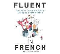 Fluent in French: The most complete study guide to learn French: 2 (French Language Learning Guide for Beginners)