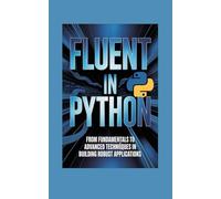 FLUENT IN PYTHON: from fundamentals to advanced techniques in building robust applications