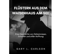 FLÜSTERN AUS DEM WAISENHAUS AM SEE: Eine Geschichte von Geheimnissen, Schatten und stiller Hoffnung