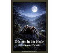 Flüstern in der Nacht: Eine einsame Tarantel (Naturgeschichten von Einsamkeit und Stille)