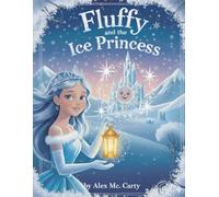 Fluffy and the Ice Princess: A Snowflake’s Journey to Save the Ice Princess (The Adventures of Fluffy)